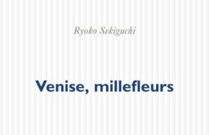 “Venice, millefleurs”, oleh Ryoko Sekiguchi: penyelidikan sensitif di persimpangan antara botani dan sastra
